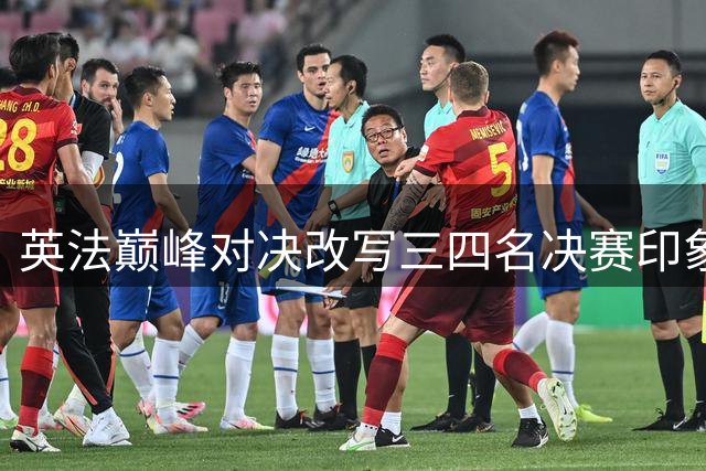 英法巅峰对决改写三四名决赛印象 足球回归纯粹快乐